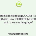 In a certain code language, CADET is written as 31457. How will DEFER be written as in the same language?