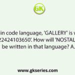 In a certain code language, 'GALLERY' is written as '1422424103650'. How will 'NOSTALGIA' be written in that language? A.