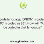 In a certain code language, 'ONION' is coded as 201 and 'POTATO' is coded as 261. How will 'MANGO' be coded in that language?
