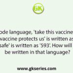 In a certain code language, 'take this vaccine' is written as '892', 'vaccine protects us' is written as '263', and 'take us safe' is written as '593'. How will 'safe vaccine' be written in that language?