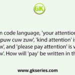 In a certain code language, 'your attention please' is written as 'puw cuw zuw', 'kind attention' is written as 'muw zuw', and 'please pay attention' is written as 'puw zuw ruw'. How will 'pay' be written in that language?