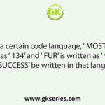 In a certain code language, ‘ MOST’ is written as ‘ 134’ and ‘ FUR’ is written as ‘ 90’. How will ‘ SUCCESS’ be written in that language?
