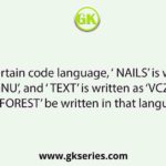 In a certain code language, ‘ NAILS’ is written as ‘ PYGNU’, and ‘ TEXT’ is written as ‘VCZV. How will ‘ FOREST’ be written in that language?