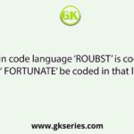 In a certain code language ‘ROUBST’ is coded as 61. How will ‘ FORTUNATE’ be coded in that language?