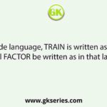 In a co de language, TRAIN is written as MRZIG. How will FACTOR be written as in that language?