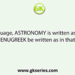 In a code language, ASTRONOMY is written as SARTPONYM. How will FENUGREEK be written as in that language?