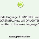 In a code language, COMPUTER is written as OCREPMTU. How will DAUGHTER be written in the same language?