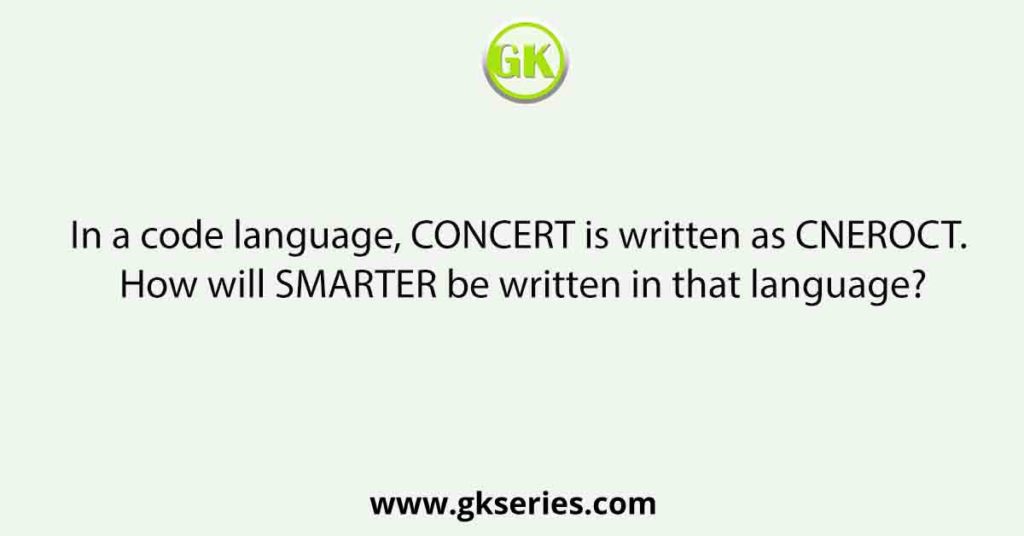 In a code language, CONCERT is written as CNEROCT. How will SMARTER be written in that language?