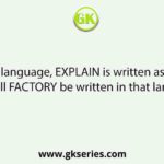 In a code language, EXPLAIN is written as XEALPNI. How will FACTORY be written in that language?