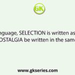 In a code language, SELECTION is written as ESELDITNO. How will NOSTALGIA be written in the same language?