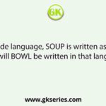 In a code language, SOUP is written as TNVO. How will BOWL be written in that language?