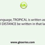 In a code language, TROPICAL is written as PORTLACI. How will DISTANCE be written in that language?