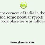 In different corners of India in the colonial period some popular revolts that took place were as follows