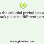 In the colonial period peasant revolts took place in different parts of India