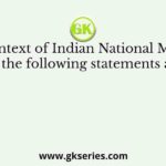 In the context of Indian National Movement, which of the following statements are correct