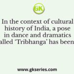 In the context of cultural history of India, a pose in dance and dramatics called ‘Tribhanga’ has been a