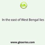 In the east of West Bengal lies