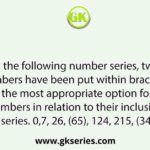 In the following number series, two numbers have been put within brackets. Select the most appropriate option for these numbers in relation to their inclusion in the series. 0,7, 26, (65), 124, 215, (344), 511