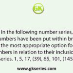 In the following number series, two numbers have been put within brackets. Select the most appropriate option for these numbers in relation to their inclusion in the series. 1, 5, 17, (39), 65, 101, (145), 197