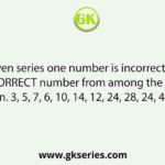 In the given series one number is incorrect. Identify the INCORRECT number from among the options given. 3, 5, 7, 6, 10, 14, 12, 24, 28, 24, 40, 56