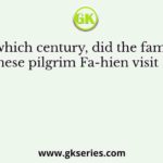 In which century, did the famous Chinese pilgrim Fa-hien visit India