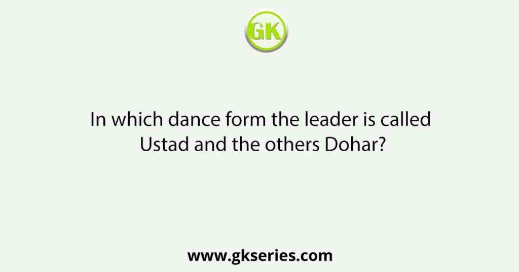 In which dance form the leader is called Ustad and the others Dohar?