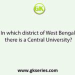 In which district of West Bengal there is a Central University?