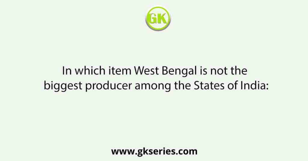 In which item West Bengal is not the biggest producer among the States of India: