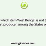 In which item West Bengal is not the biggest producer among the States of India: