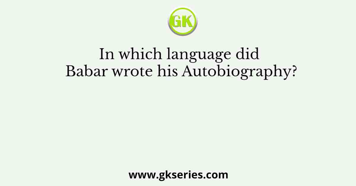 In which language did Babar wrote his Autobiography?