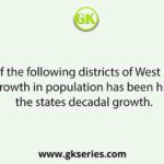 In which of the following districts of West Bengal the decadal growth in population has been higher than the states decadal growth.