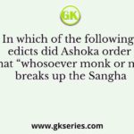 In which of the following edicts did Ashoka order that “whosoever monk or nun breaks up the Sangha