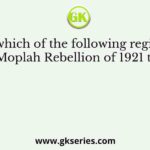 In which of the following regions did the Moplah Rebellion of 1921 take place