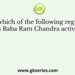 In which of the following regions was Baba Ram Chandra active in
