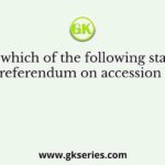 In which of the following states was referendum on accession held?