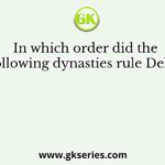 In which order did the following dynasties rule Delhi?