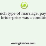 In which type of marriage, payment of bride-price was a condition?