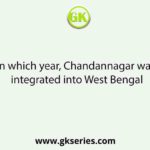 In which year, Chandannagar was integrated into West Bengal