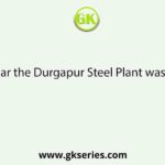 In which year the Durgapur Steel Plant was established
