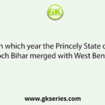 In which year the Princely State of Koch Bihar merged with West Bengal
