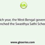 In which year, the West Bengal government launched the Swasthya Sathi Scheme?