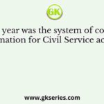 In which year was the system of competitive examination for Civil Service accepted?