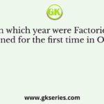 In which year were Factories opened for the first time in Orissa