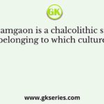 Inamgaon is a chalcolithic site belonging to which culture?