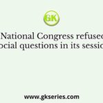 Indian National Congress refused to take up social questions in its sessions till