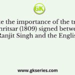 Indicate the importance of the treaty of Amritsar (1809) signed between Ranjit Singh and the English
