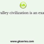 Indus valley civilization is an example of