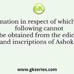 Information in respect of which of the following cannot be obtained from the edicts and inscriptions of Ashoka