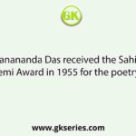 Jibanananda Das received the Sahitya Akademi Award in 1955 for the poetry book