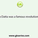 Kalpana Datta was a famous revolutionary who